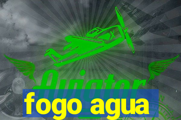 fogo agua